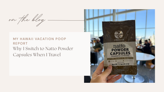 My Hawaii Vacation Poop Report: Why I Switch to Natto Powder Capsules When I Travel
